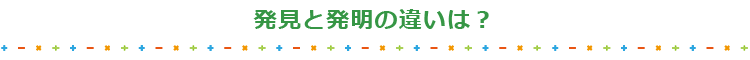 発見と発明の違いは？